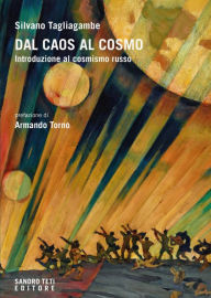 Title: Dal caos al cosmo: Introduzione al cosmismo russo, Author: Silvano Tagliagambe