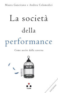 Title: La società della performance: Come uscire dalla caverna, Author: Maura Gancitano