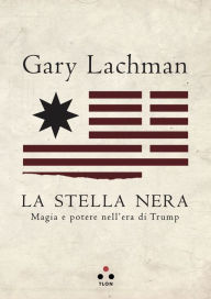 Title: La stella nera: Magia e potere nell'era di Trump, Author: Gary Lachman