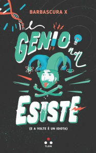 Title: Il genio non esiste: E a volte è un idiota, Author: Barbascura X