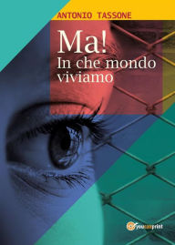 Title: Ma! In che mondo viviamo, Author: Antonio Tassone