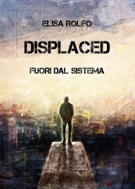 Title: Displaced - Fuori dal sistema, Author: Elisa Rolfo