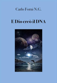 Title: E Dio creò il DNA, Author: Carlo Forni N. G.