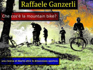 Title: Che cos'è la Mountain Bike, Author: Raffaele Ganzerli