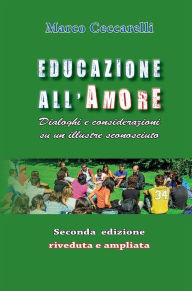 Title: Educazione all'amore. Dialoghi e considerazioni su un illustre sconosciuto, Author: Marco Ceccarelli
