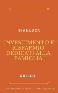 Title: Investimento e risparmio dedicati alla famiglia, Author: Gianluca Grillo