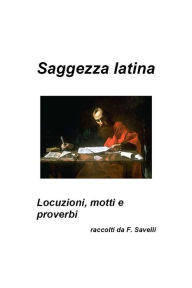 Title: Saggezza latina - Locuzioni, motti e proverbi, Author: Francesco Savelli