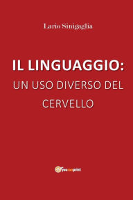Title: IL LINGUAGGIO: UN USO DIVERSO DEL CERVELLO, Author: Lario Sinigaglia
