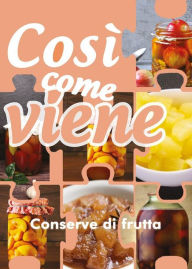Title: Così come viene. Conserve di frutta, Author: Alessandra Benassi