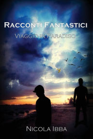 Title: Racconti Fantastici - Viaggio in Paradiso, Author: Nicola Ibba
