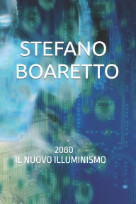 Title: 2080 il nuovo Illuminismo, Author: Stefano Boaretto