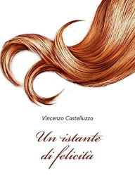 Title: Un istante di felicità, Author: Vincenzo Castelluzzo