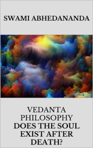 Title: Vedanta philosophy. Lecture by Swami Abhedananda on does the soul exist after death?, Author: Swami Abhedananda