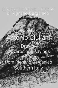 Title: Proverbi e modi di dire Dialettali di Rignano Garganico, Author: Antonio Giuliani
