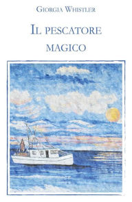 Title: Il pescatore magico, Author: Giorgia Whistler