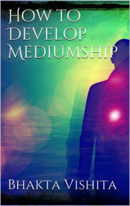 Title: How to Develop Mediumship, Author: Bhakta Vishita