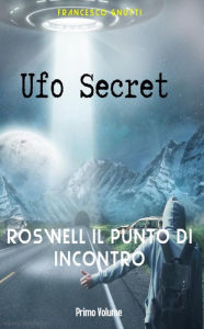 Title: Ufo secret: Roswell il punto di incontro, Author: Francesco Gnutti
