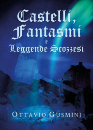 Title: Castelli, Fantasmi e Leggende Scozzesi, Author: Ottavio Gusmini