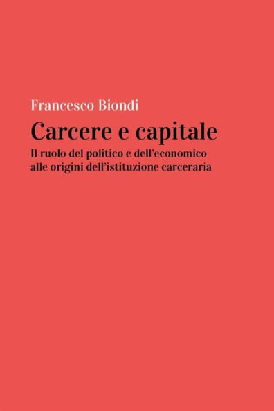 Carcere e capitale: il ruolo del politico e dell'economico all'origine dell'istituzione carceraria