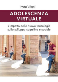 Title: Adolescenza virtuale - L'impatto delle nuove tecnologie sullo sviluppo cognitivo e sociale, Author: Iveta Vrioni