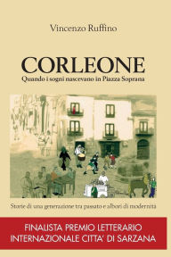 Title: Corleone quando i sogni nascevano in Piazza Soprana, Author: Vincenzo Ruffino