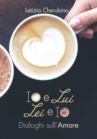 Title: Io e Lui. Lei e Io. Dialoghi sull'Amore., Author: Letizia Cherubino