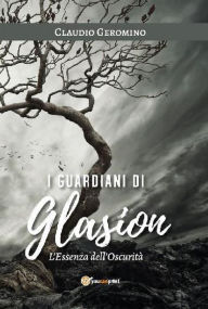 Title: I Guardiani di Glasion: L'Essenza dell'Oscurità, Author: Claudio Geromino