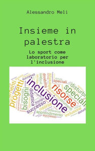 Title: Insieme in palestra. Lo sport come laboratorio per l'inclusione, Author: Alessandro Meli