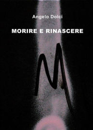 Title: Morire e rinascere, Author: Angelo Dolci