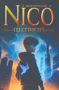 Title: Le Avventuscienze di Nico: L'elettricità, Author: Francesco Scullino