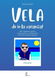 Title: VELA do io la vacanza (Miti, leggende, giudizi e pregiudizi su un'esperienza che avete sempre sognato), Author: Roberto Baldini