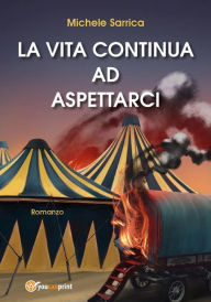 Title: La vita continua ad aspettarci, Author: Michele Sarrica