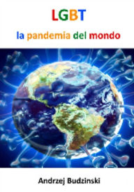 Title: LGBT La pandemia del mondo, Author: Andrzej Stanislaw Budzinski