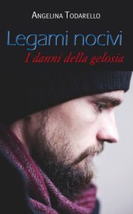 Title: Legami nocivi. I danni della gelosia, Author: Angelina Todarello