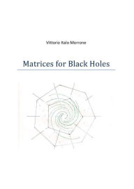 Title: Matrices for Black Holes, Author: Vittorio Morrone