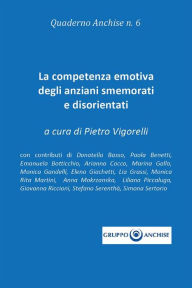 Title: Quaderno Anchise 6 - La competenza emotiva degli anziani smemorati e disorientati, Author: Pietro Enzo Vigorelli
