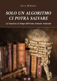 Title: Solo un algoritmo ci potrà salvare, Author: Luca D'Auria