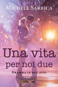 Title: Una vita per noi due, Author: Michele Sarrica