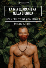 Title: La Mia Quarantena nella Giungla. IspirAzioni per una Nuova Umanità, Author: Lorenzo Olivieri
