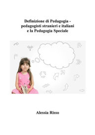 Title: Definizione di Pedagogia - pedagogisti stranieri e italiani e la Pedagogia Speciale, Author: Alessia Risso