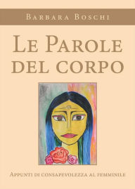 Title: Le Parole del corpo. Appunti di consapevolezza al femminile., Author: Boschi Barbara