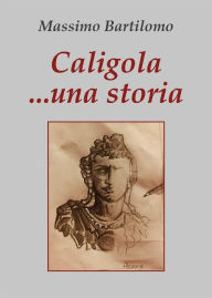 Title: Caligola...una storia, Author: Massimo Bartilomo