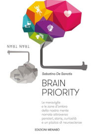 Title: Brain Priority: Le meraviglie e le zone d'ombra della nostra mente narrate attraverso pensieri, storie, curiosità e un pizzico di neuroscienze, Author: Sabatino De Sanctis