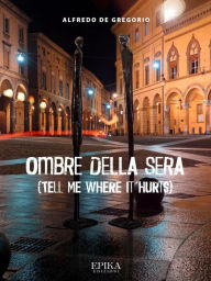 Title: Ombre della sera: (Tell me where it hurts), Author: Alfredo De Gregorio