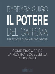 Title: Il Potere del Carisma: Come riscoprire la nostra eccellenza personale, Author: Barbara Suigo