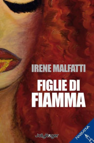 Title: Figlie di Fiamma, Author: Irene Malfatti