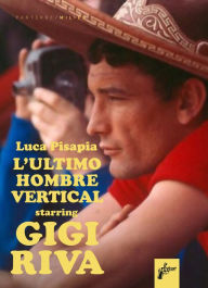 Title: Gigi Riva: L'ultimo hombre vertical, Author: Luca Pisapia