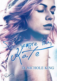 Title: Per sempre tua, Kate, Author: D. Nichole King