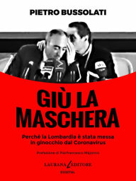 Title: Giù la maschera: Perché la Lombardia è stata messa in ginocchio dal Coronavirus, Author: Pietro Bussolati