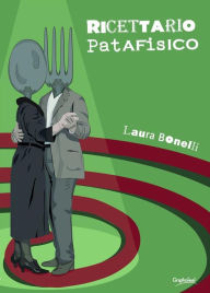 Title: Ricettario patafisico: Soluzioni immaginarie per nutrire corpo e mente, Author: Laura Bonellli